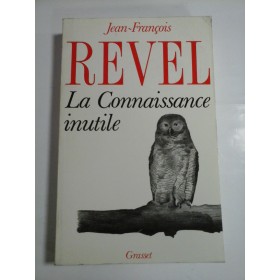   La Connaissance  inutile (Cunoastere inutila)  - Jean  Francois  REVEL  